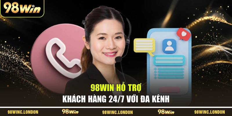 98WIN hỗ trợ khách hàng 24/7 với đa kênh