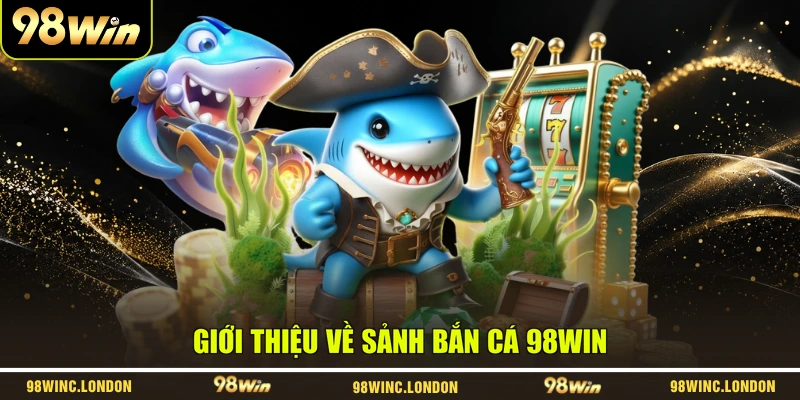 Giới thiệu về sảnh bắn cá 98WIN