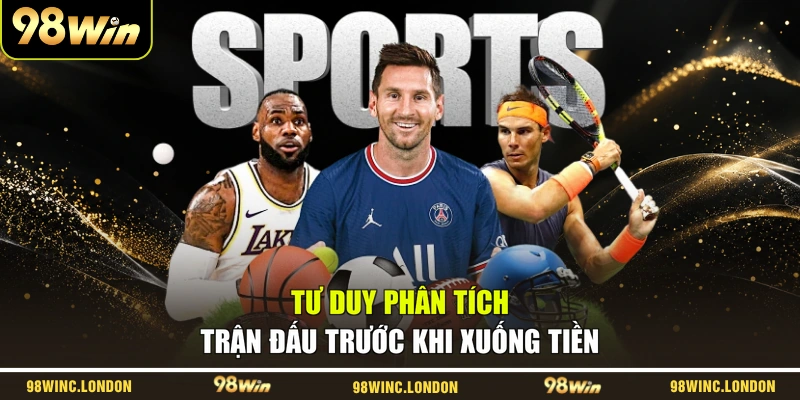 Tư duy phân tích trận đấu trước khi xuống tiền